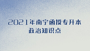 2021年南宁函授专升本政治知识点