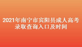 2021年南宁市宾阳县成人高考录取查询入口及时间