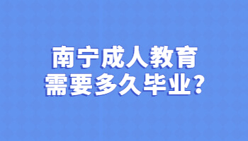 南宁成人教育需要多久毕业?