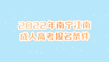 2022年南宁江南成人高考报名条件