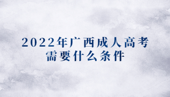 2022年广西成人高考需要什么条件