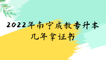 2022年南宁成教专升本几年拿证书